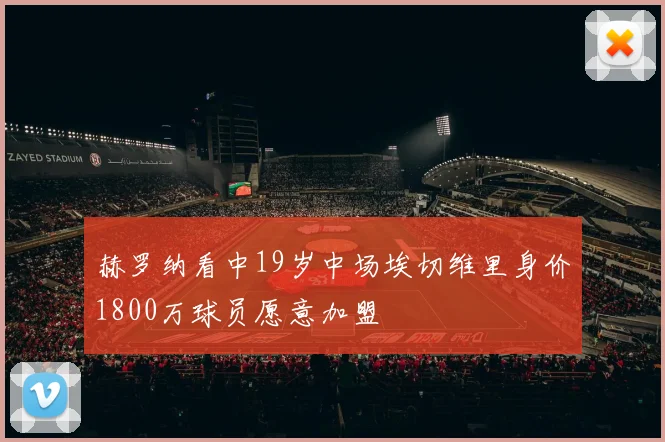 赫罗纳看中19岁中场埃切维里身价1800万球员愿意加盟