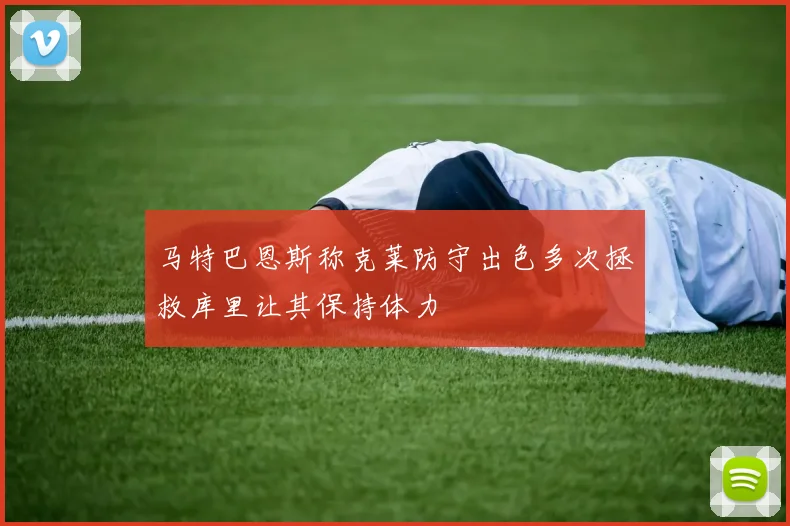 马特巴恩斯称克莱防守出色多次拯救库里让其保持体力
