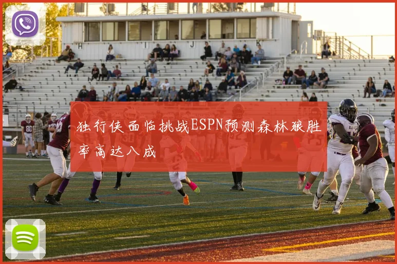 独行侠面临挑战ESPN预测森林狼胜率高达八成